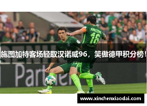施图加特客场轻取汉诺威96，笑傲德甲积分榜！