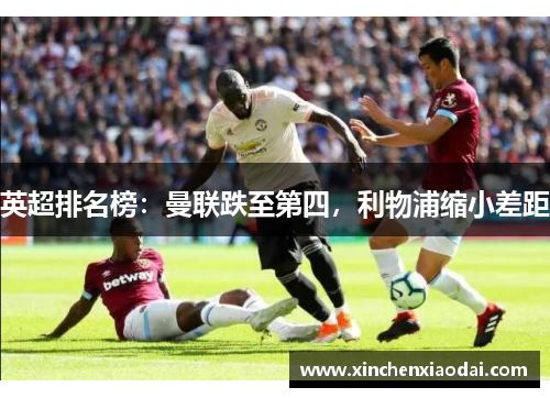 英超排名榜：曼联跌至第四，利物浦缩小差距